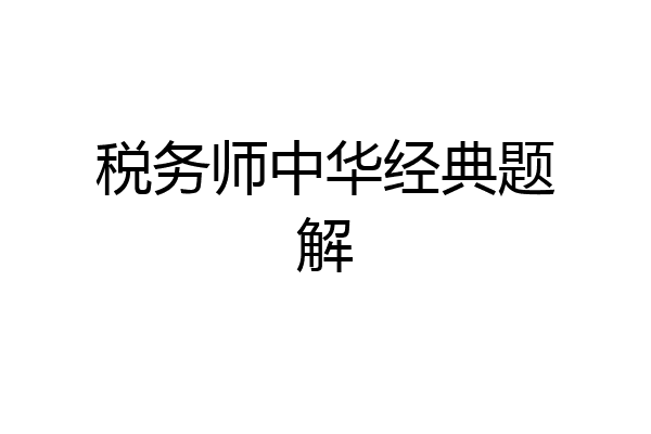 税务师中华经典题解