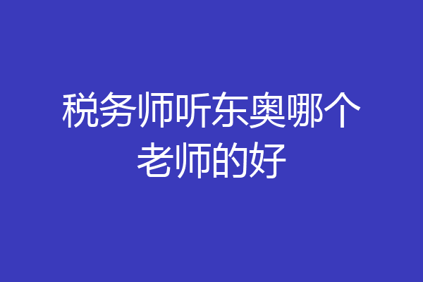 税务师听东奥哪个老师的好