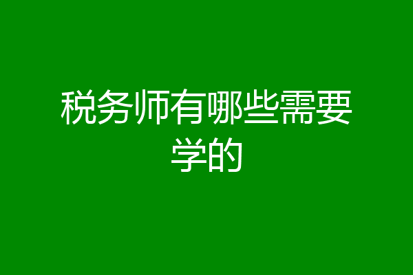 税务师有哪些需要学的