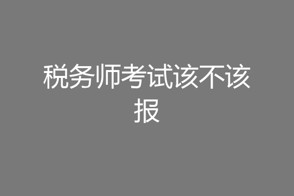 税务师考试该不该报