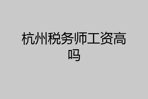 杭州税务师工资高吗