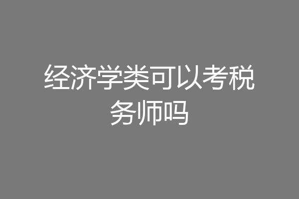 经济学类可以考税务师吗