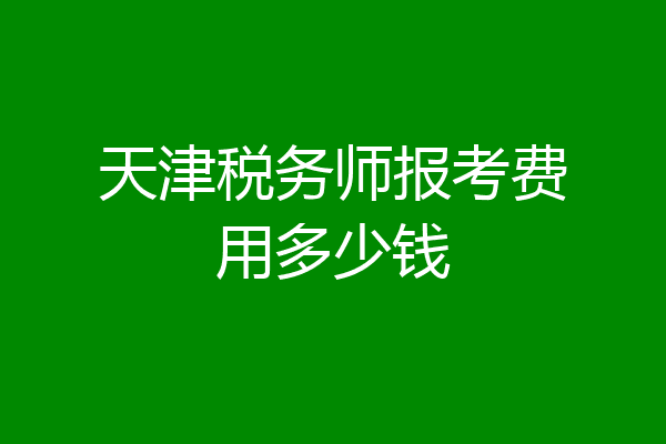 天津税务师报考费用多少钱