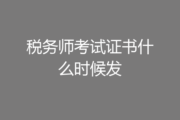 税务师考试证书什么时候发