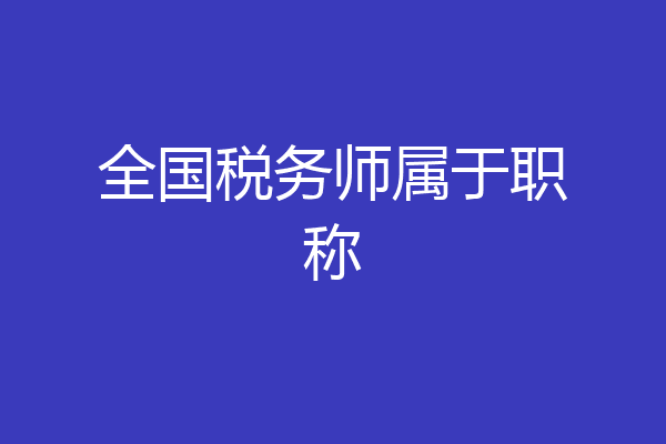 全国税务师属于职称