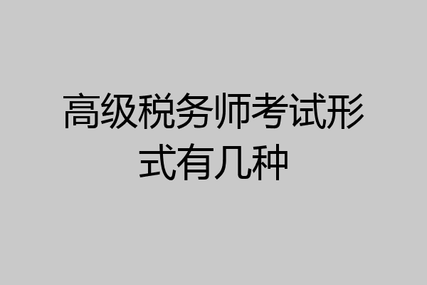 高级税务师考试形式有几种