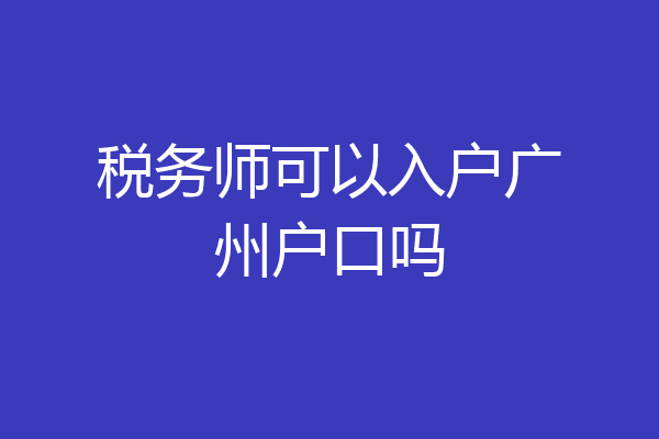 税务师可以入户广州户口吗