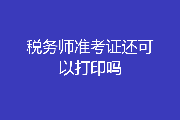 税务师准考证还可以打印吗