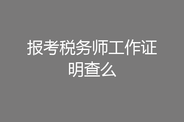 报考税务师工作证明查么