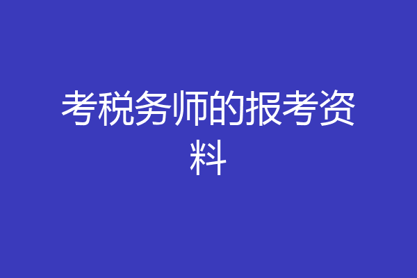 考税务师的报考资料
