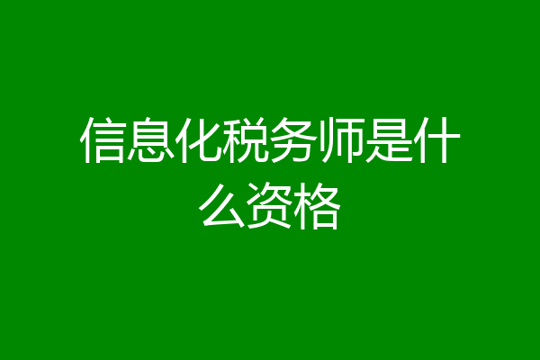 信息化税务师是什么资格
