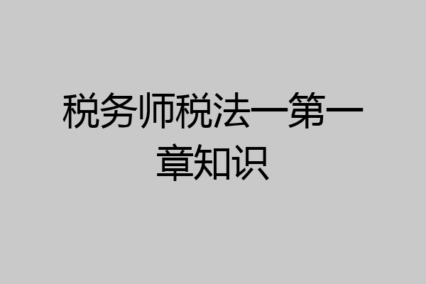 税务师税法一第一章知识