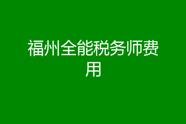 福州全能税务师费用