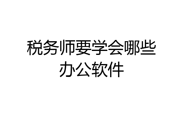 税务师要学会哪些办公软件