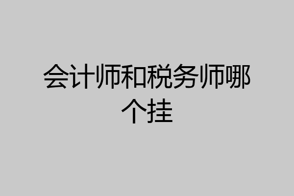 会计师和税务师哪个挂