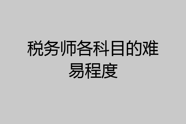 税务师各科目的难易程度