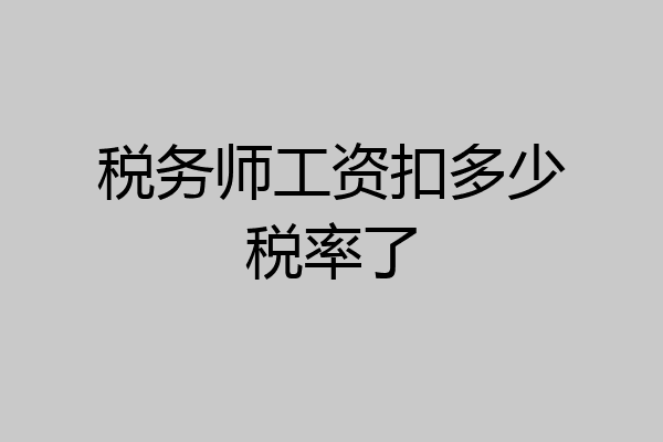 税务师工资扣多少税率了