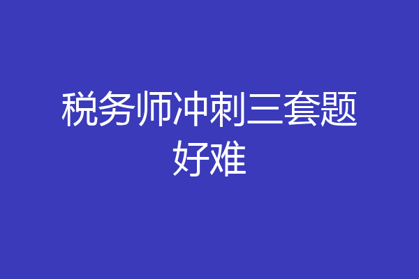 税务师冲刺三套题好难