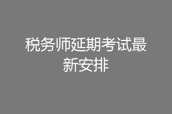 税务师延期考试最新安排