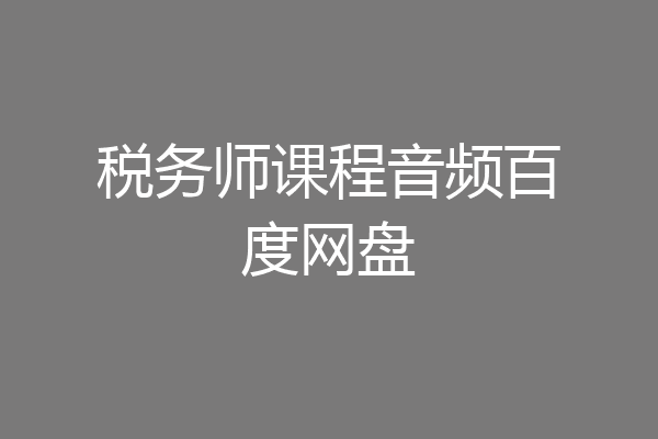 税务师课程音频百度网盘