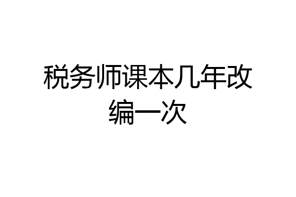 税务师课本几年改编一次