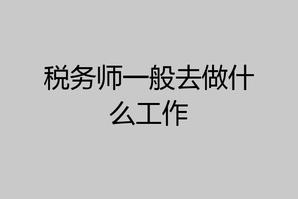 税务师一般去做什么工作