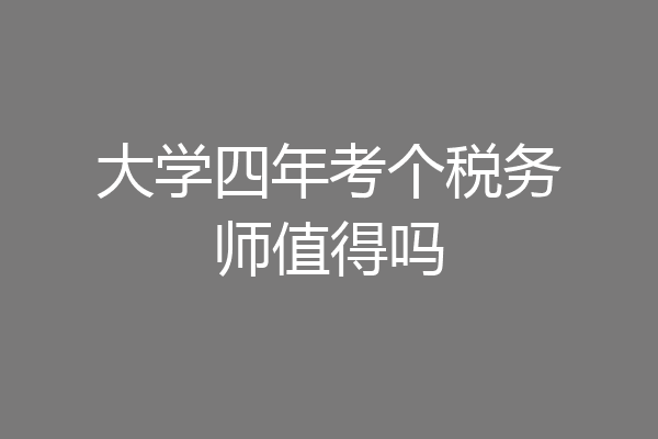 大学四年考个税务师值得吗