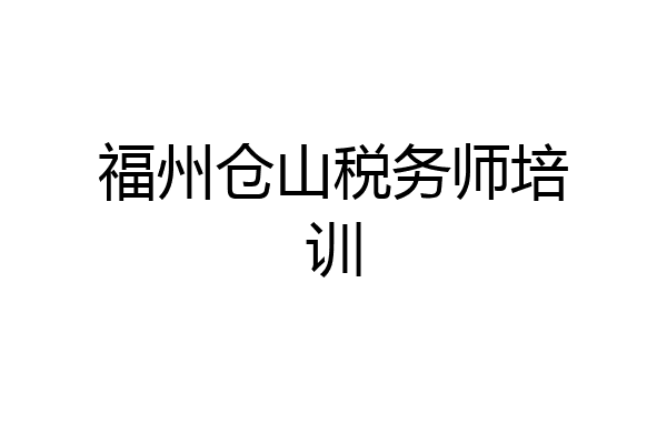 福州仓山税务师培训