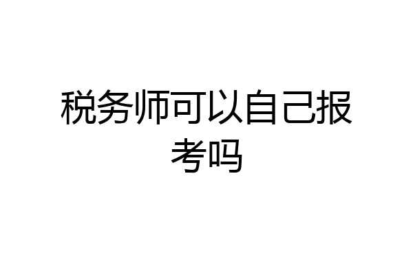 税务师可以自己报考吗