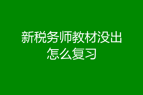 新税务师教材没出怎么复习
