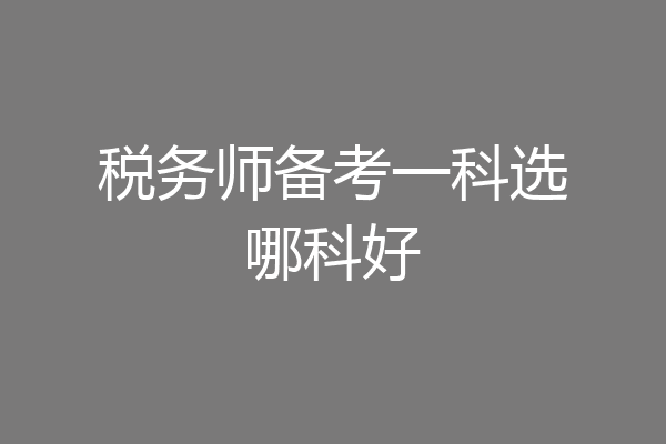 税务师备考一科选哪科好