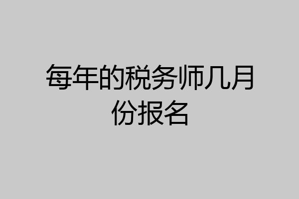 每年的税务师几月份报名