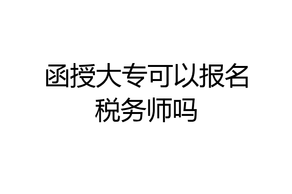 函授大专可以报名税务师吗
