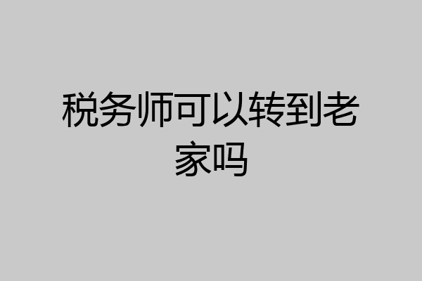 税务师可以转到老家吗