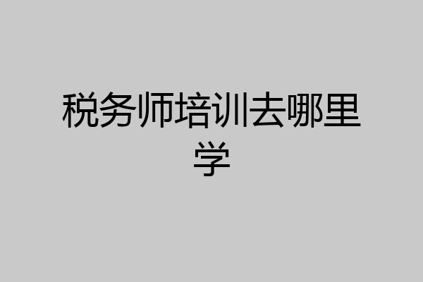 税务师培训去哪里学