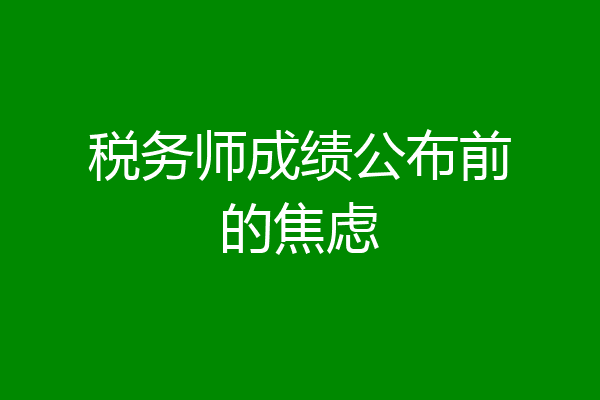 税务师成绩公布前的焦虑