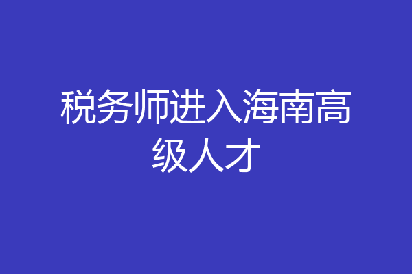 税务师进入海南高级人才