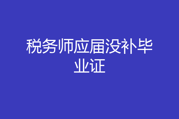 税务师应届没补毕业证