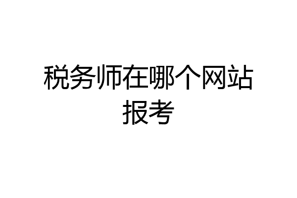 税务师在哪个网站报考
