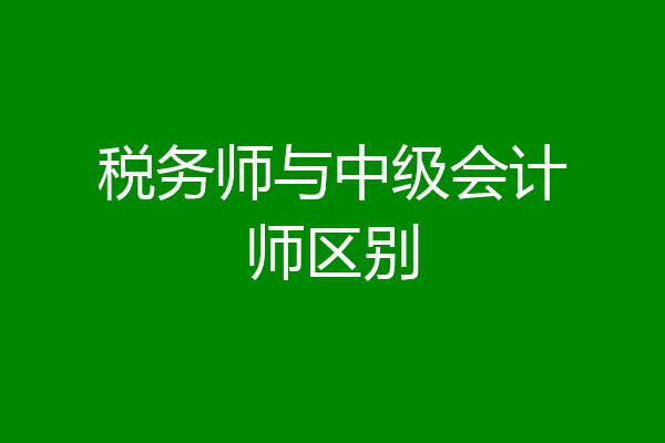 税务师与中级会计师区别