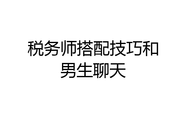 税务师搭配技巧和男生聊天