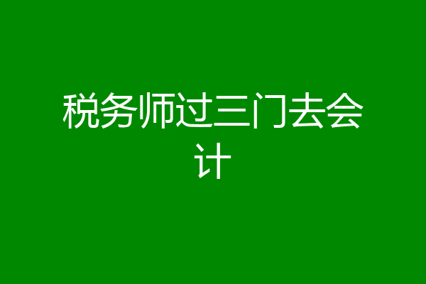 税务师过三门去会计