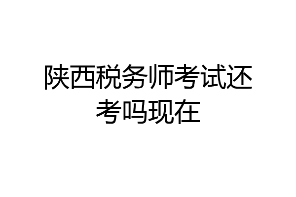 陕西税务师考试还考吗现在