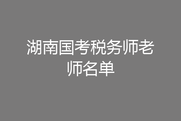 湖南国考税务师老师名单