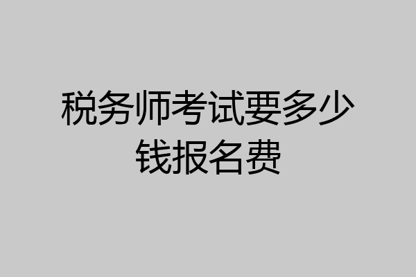 税务师考试要多少钱报名费