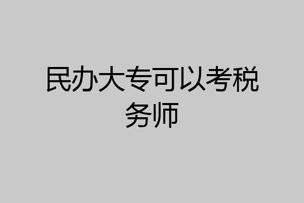 民办大专可以考税务师