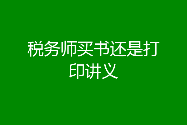 税务师买书还是打印讲义