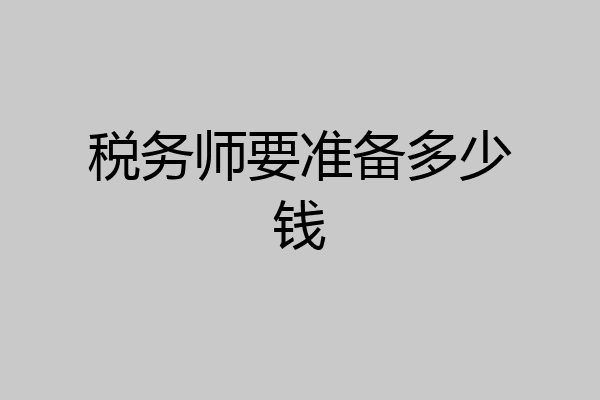税务师要准备多少钱
