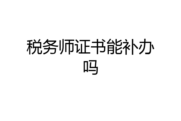 税务师证书能补办吗