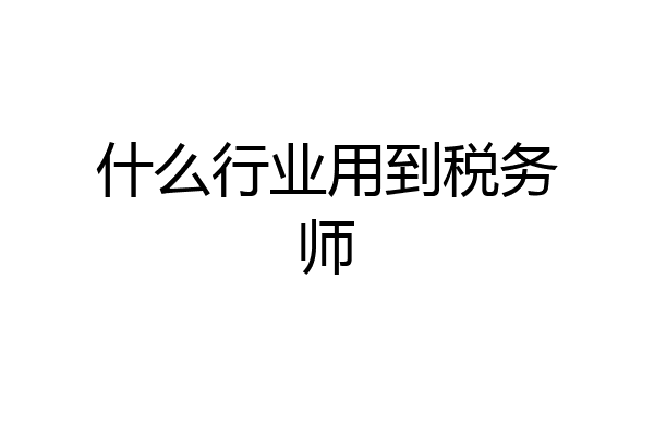 什么行业用到税务师